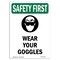 Signmission OSHA SAFETY FIRST Sign, Wear Your Goggles W/ Symbol, 10in X 7in Rigid Plastic, 7" W, 10" H, Portrait OS-SF-P-710-V-11410 - alternate 1